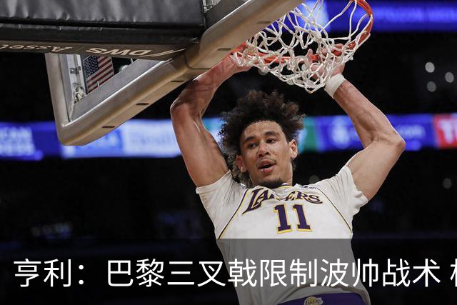 亨利：巴黎三叉戟限制波帅战术 根本不敢动他们